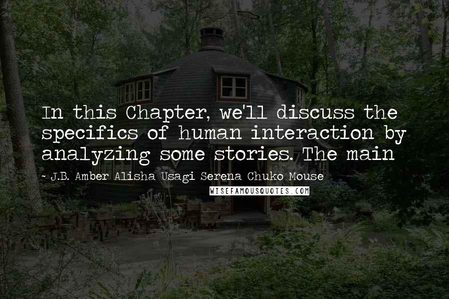 J.B. Amber Alisha Usagi Serena Chuko Mouse Quotes: In this Chapter, we'll discuss the specifics of human interaction by analyzing some stories. The main