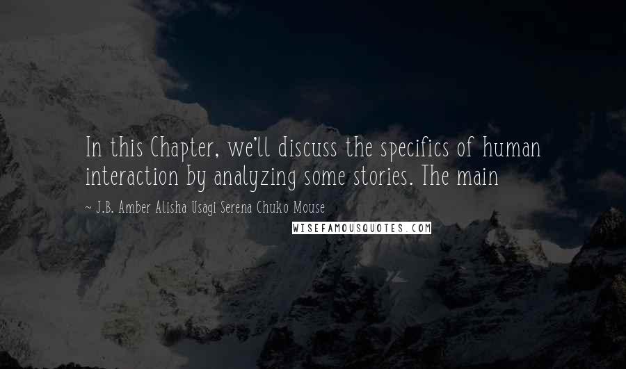 J.B. Amber Alisha Usagi Serena Chuko Mouse Quotes: In this Chapter, we'll discuss the specifics of human interaction by analyzing some stories. The main