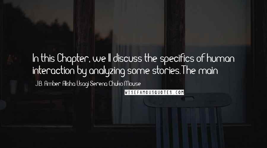 J.B. Amber Alisha Usagi Serena Chuko Mouse Quotes: In this Chapter, we'll discuss the specifics of human interaction by analyzing some stories. The main