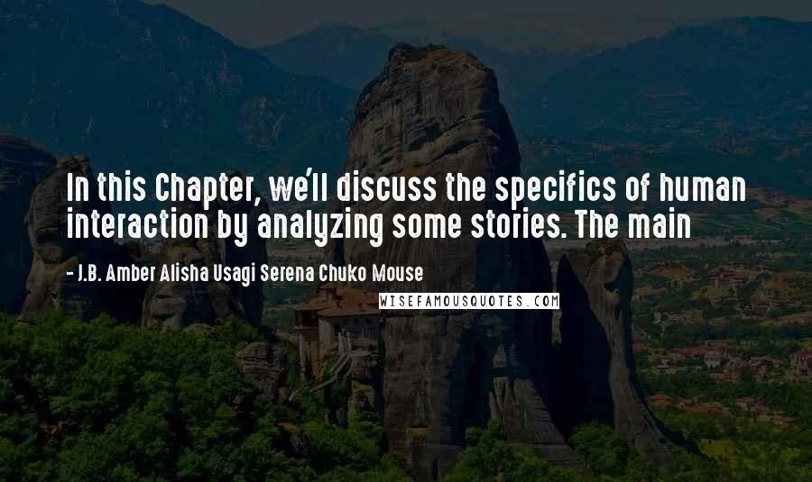 J.B. Amber Alisha Usagi Serena Chuko Mouse Quotes: In this Chapter, we'll discuss the specifics of human interaction by analyzing some stories. The main