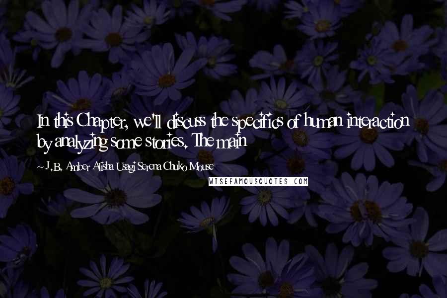 J.B. Amber Alisha Usagi Serena Chuko Mouse Quotes: In this Chapter, we'll discuss the specifics of human interaction by analyzing some stories. The main