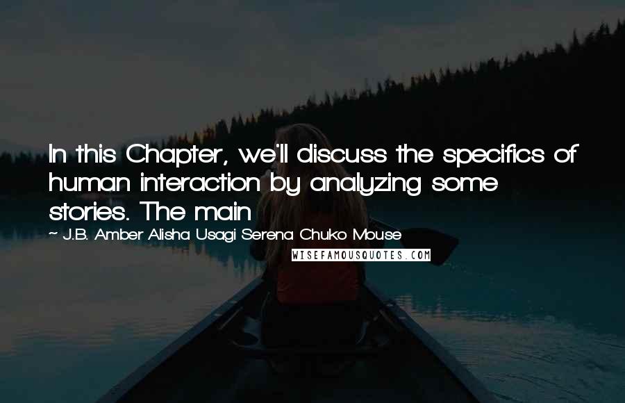 J.B. Amber Alisha Usagi Serena Chuko Mouse Quotes: In this Chapter, we'll discuss the specifics of human interaction by analyzing some stories. The main