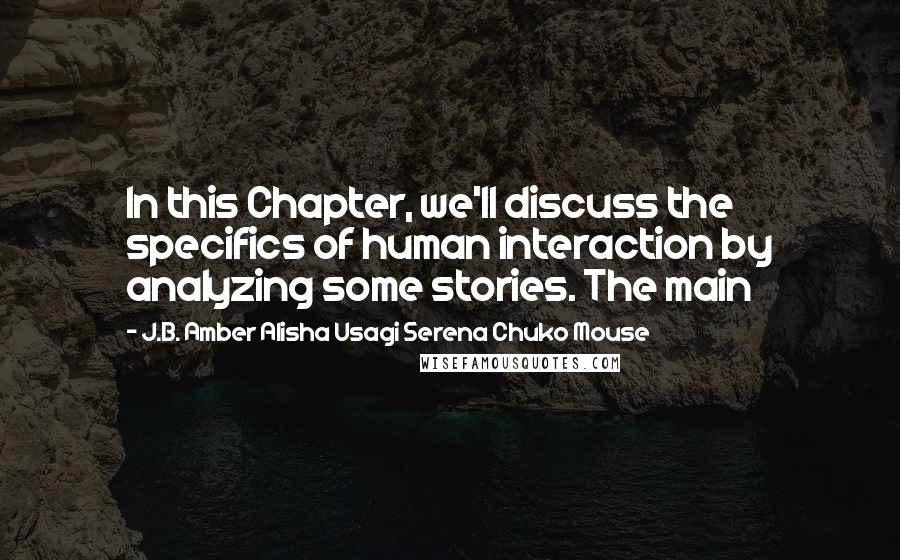 J.B. Amber Alisha Usagi Serena Chuko Mouse Quotes: In this Chapter, we'll discuss the specifics of human interaction by analyzing some stories. The main