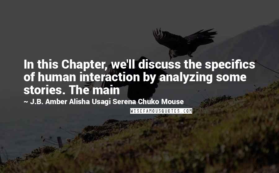 J.B. Amber Alisha Usagi Serena Chuko Mouse Quotes: In this Chapter, we'll discuss the specifics of human interaction by analyzing some stories. The main