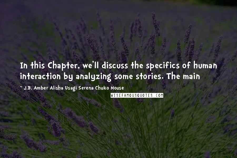 J.B. Amber Alisha Usagi Serena Chuko Mouse Quotes: In this Chapter, we'll discuss the specifics of human interaction by analyzing some stories. The main