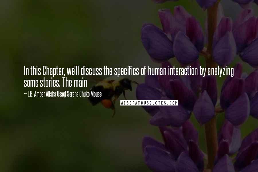 J.B. Amber Alisha Usagi Serena Chuko Mouse Quotes: In this Chapter, we'll discuss the specifics of human interaction by analyzing some stories. The main