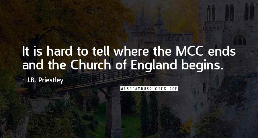 J.B. Priestley Quotes: It is hard to tell where the MCC ends and the Church of England begins.
