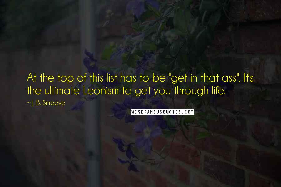 J. B. Smoove Quotes: At the top of this list has to be "get in that ass". It's the ultimate Leonism to get you through life.