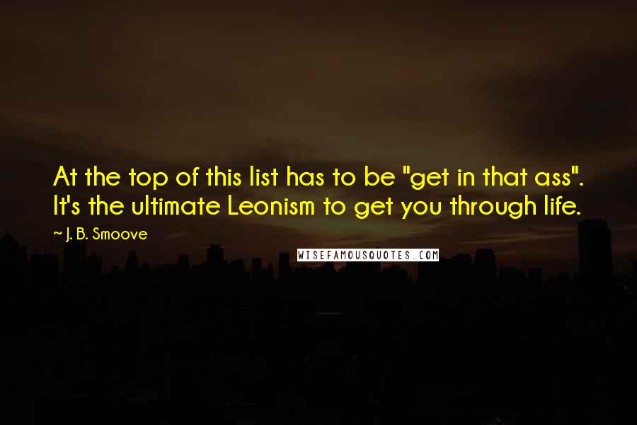 J. B. Smoove Quotes: At the top of this list has to be "get in that ass". It's the ultimate Leonism to get you through life.