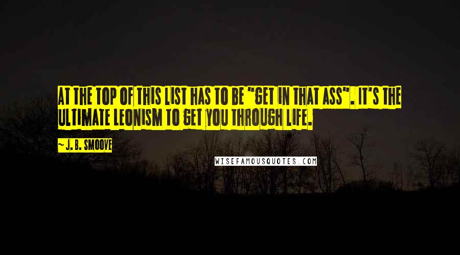 J. B. Smoove Quotes: At the top of this list has to be "get in that ass". It's the ultimate Leonism to get you through life.