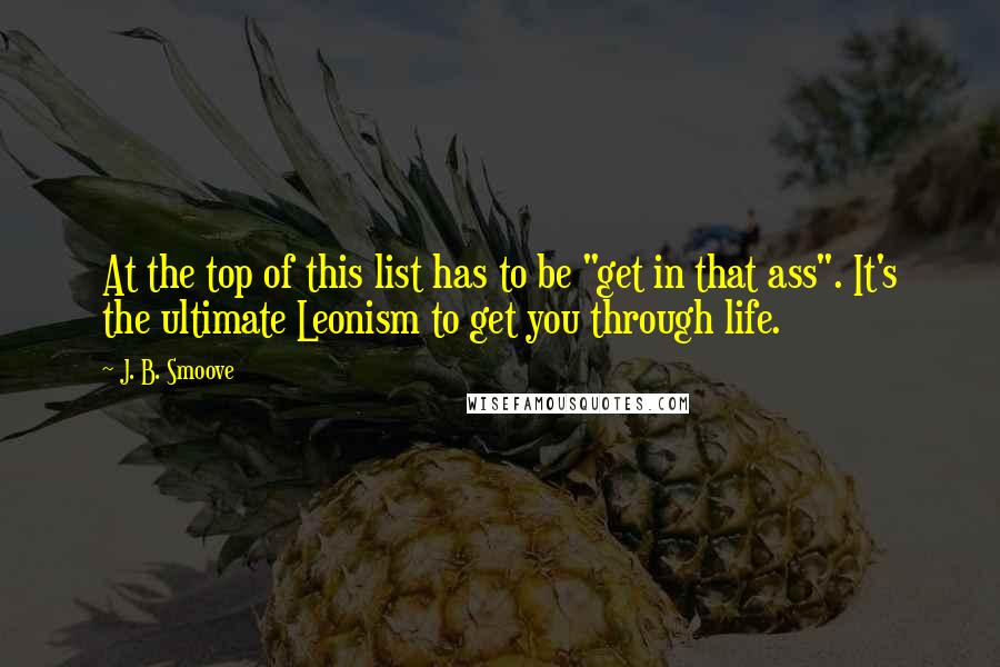 J. B. Smoove Quotes: At the top of this list has to be "get in that ass". It's the ultimate Leonism to get you through life.