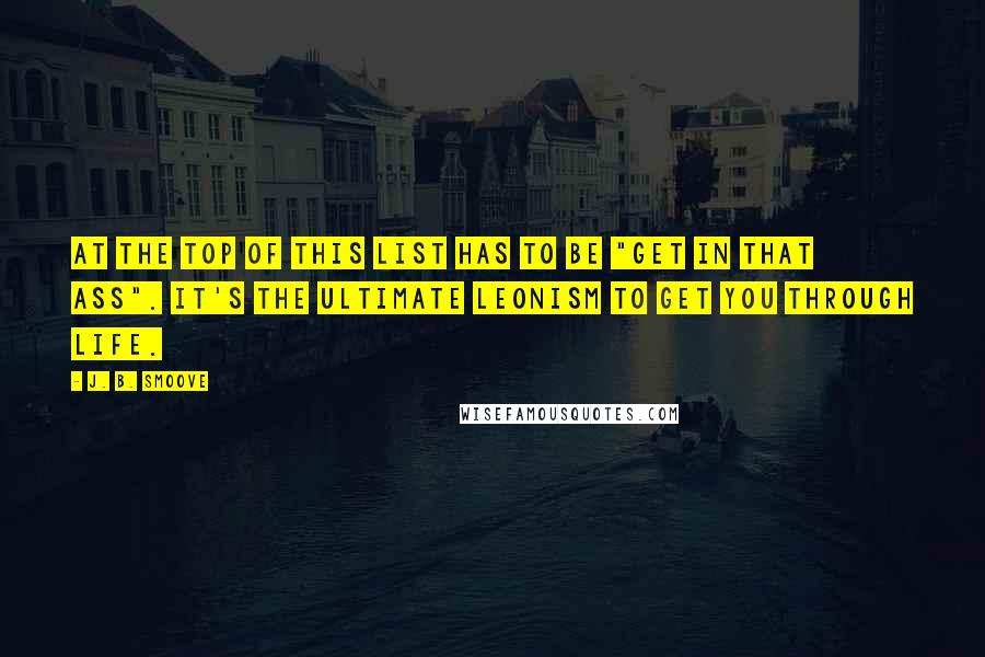 J. B. Smoove Quotes: At the top of this list has to be "get in that ass". It's the ultimate Leonism to get you through life.