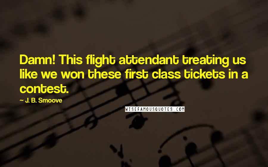 J. B. Smoove Quotes: Damn! This flight attendant treating us like we won these first class tickets in a contest.