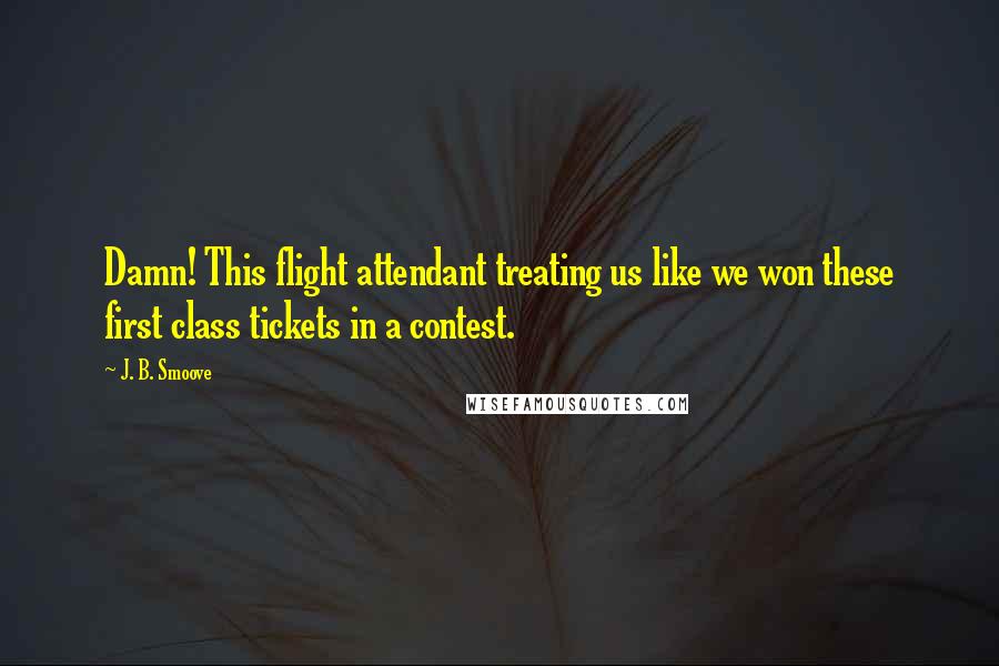 J. B. Smoove Quotes: Damn! This flight attendant treating us like we won these first class tickets in a contest.