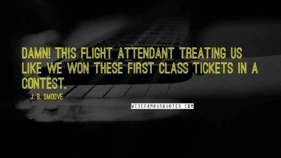 J. B. Smoove Quotes: Damn! This flight attendant treating us like we won these first class tickets in a contest.