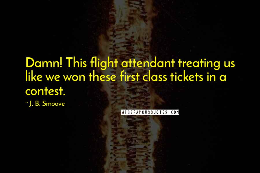 J. B. Smoove Quotes: Damn! This flight attendant treating us like we won these first class tickets in a contest.