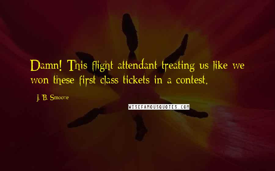 J. B. Smoove Quotes: Damn! This flight attendant treating us like we won these first class tickets in a contest.