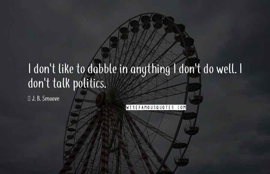 J. B. Smoove Quotes: I don't like to dabble in anything I don't do well. I don't talk politics.