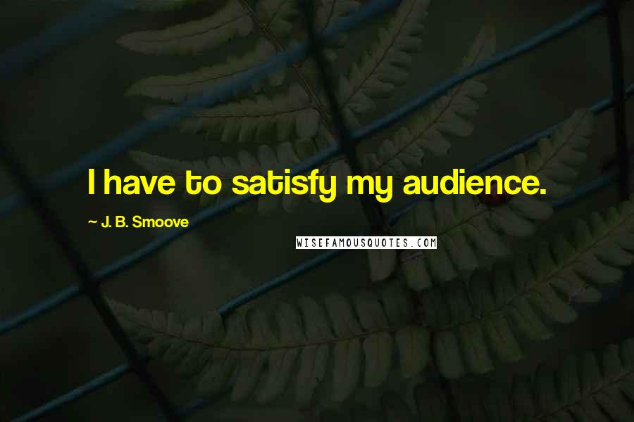 J. B. Smoove Quotes: I have to satisfy my audience.