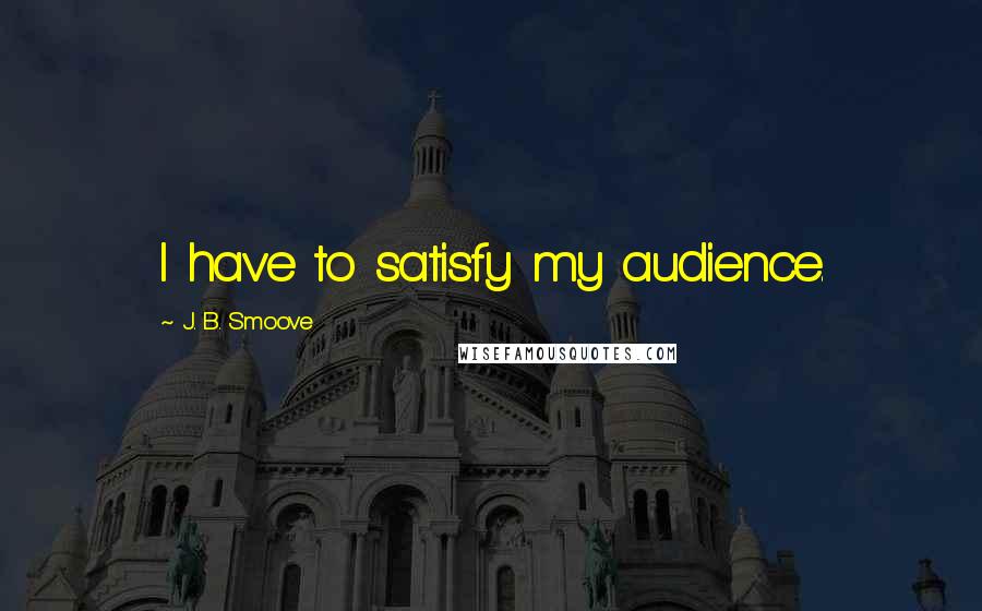 J. B. Smoove Quotes: I have to satisfy my audience.