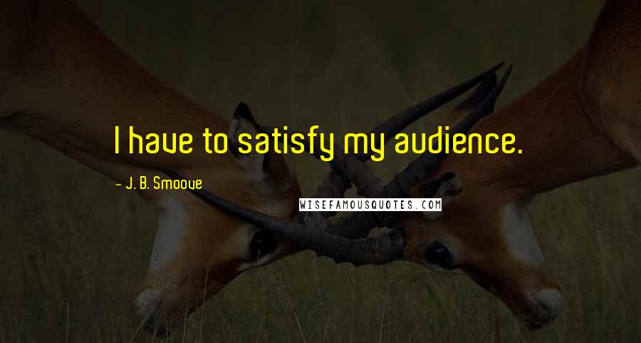 J. B. Smoove Quotes: I have to satisfy my audience.