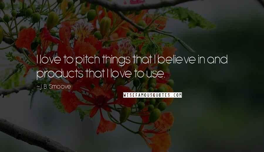 J. B. Smoove Quotes: I love to pitch things that I believe in and products that I love to use.