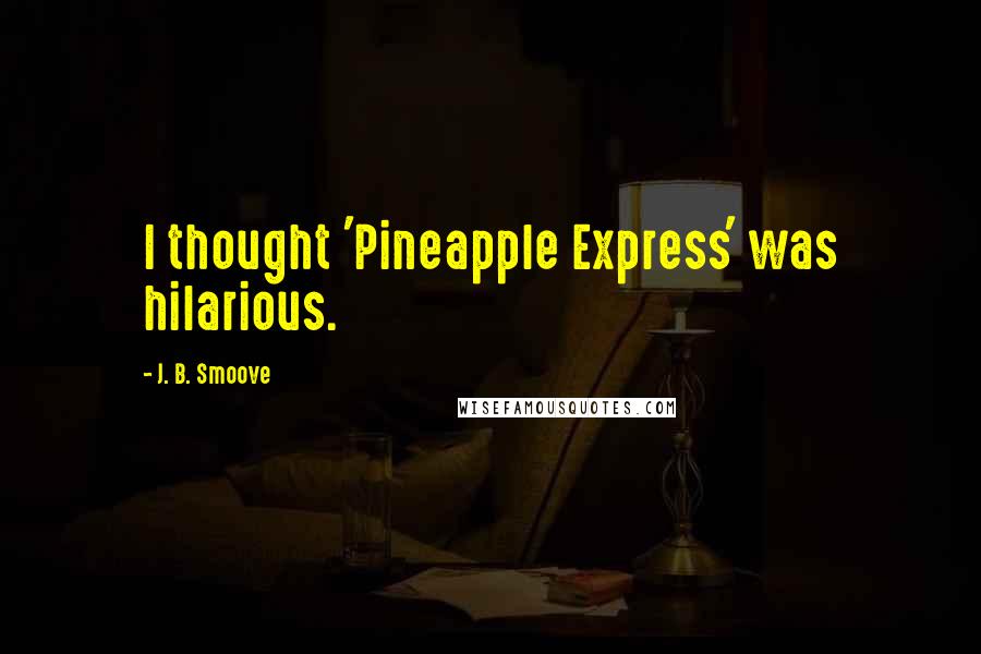J. B. Smoove Quotes: I thought 'Pineapple Express' was hilarious.