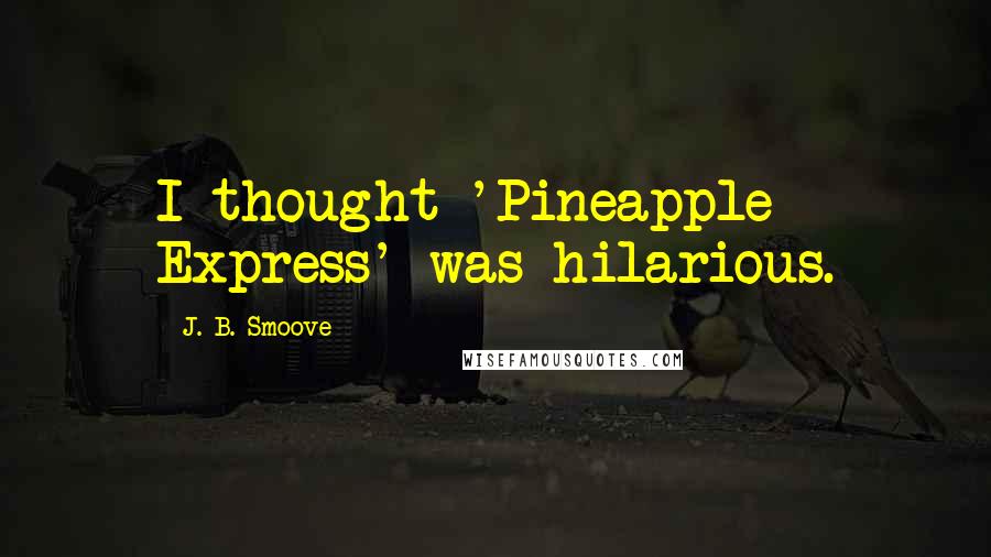 J. B. Smoove Quotes: I thought 'Pineapple Express' was hilarious.