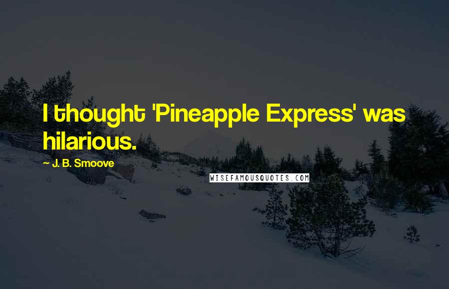 J. B. Smoove Quotes: I thought 'Pineapple Express' was hilarious.