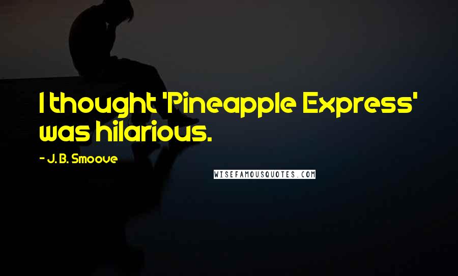 J. B. Smoove Quotes: I thought 'Pineapple Express' was hilarious.