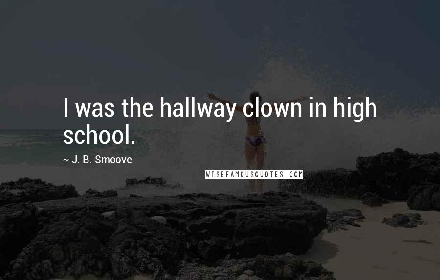 J. B. Smoove Quotes: I was the hallway clown in high school.