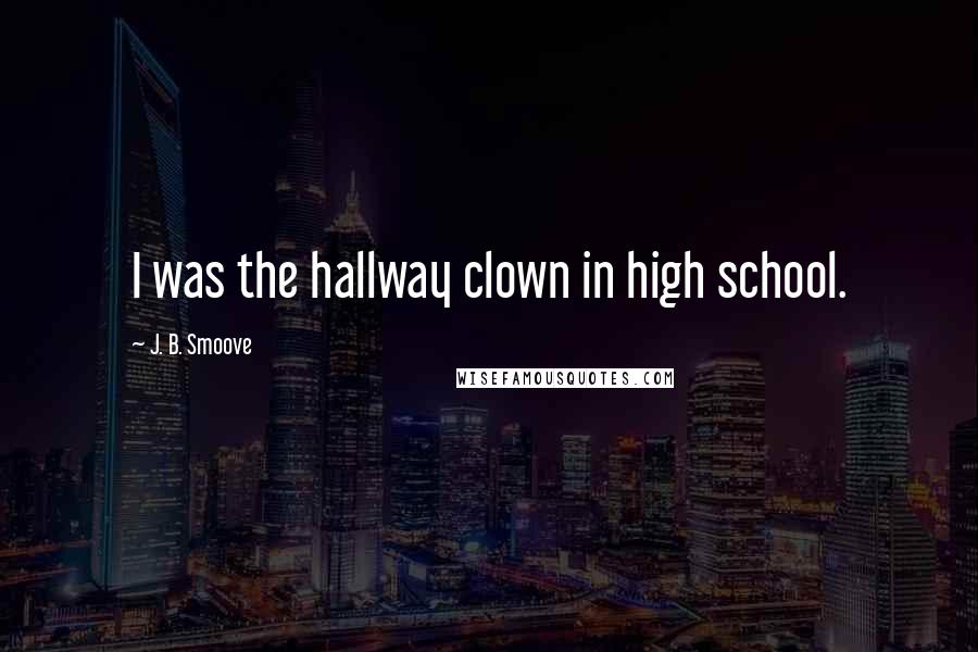 J. B. Smoove Quotes: I was the hallway clown in high school.