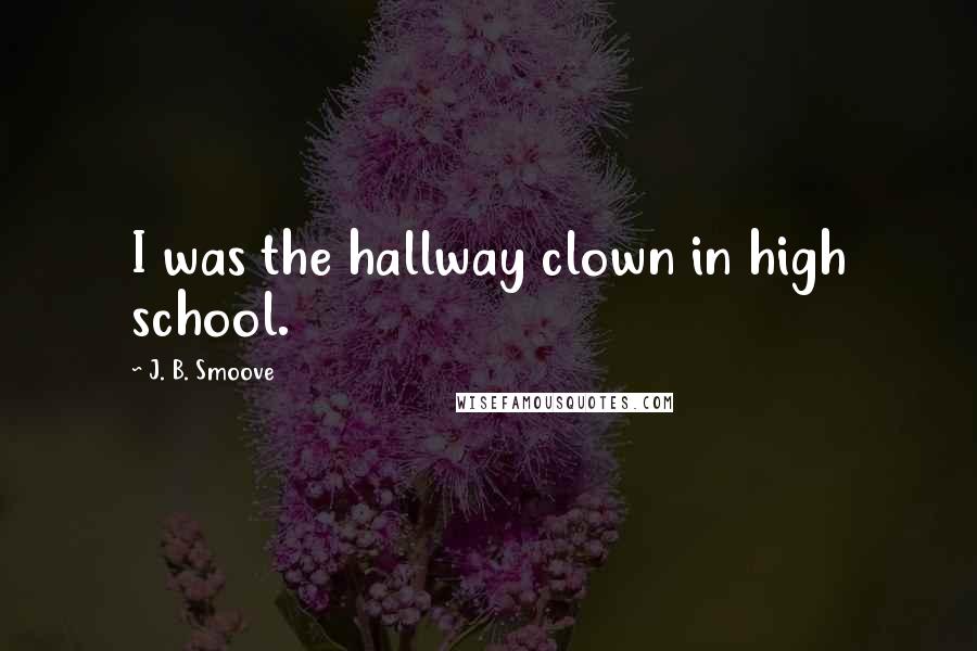 J. B. Smoove Quotes: I was the hallway clown in high school.