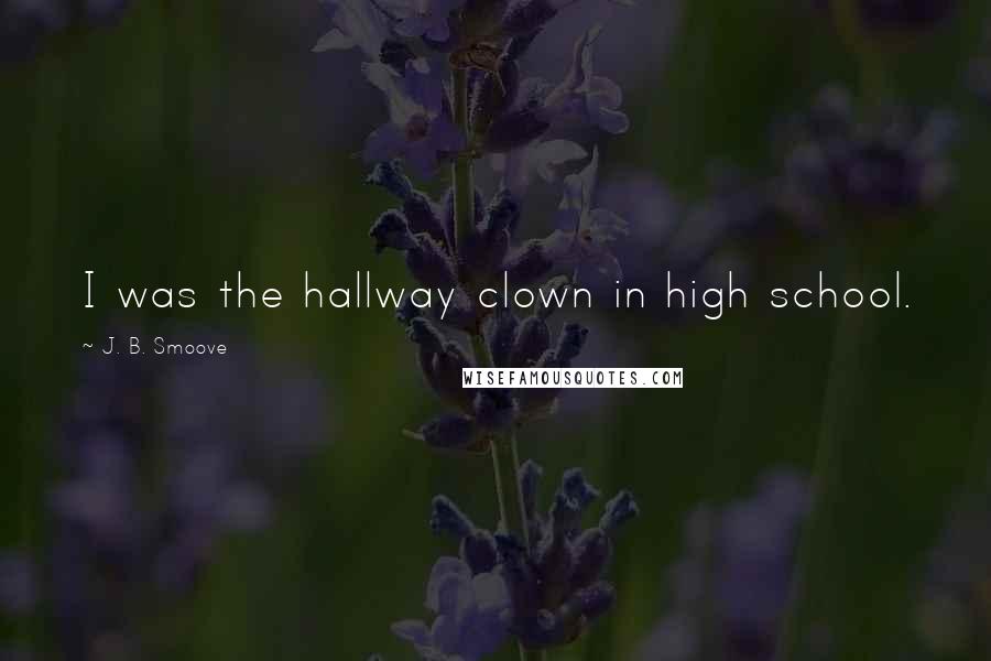 J. B. Smoove Quotes: I was the hallway clown in high school.