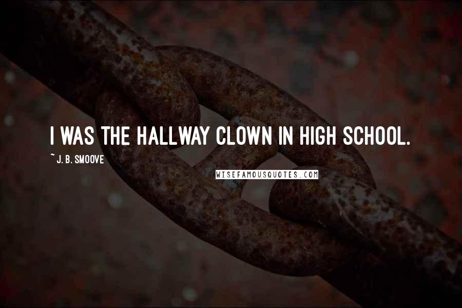 J. B. Smoove Quotes: I was the hallway clown in high school.