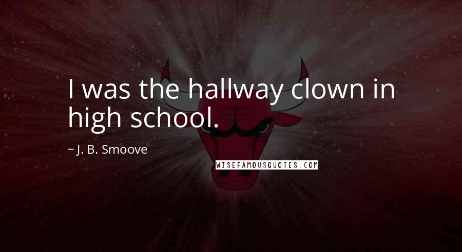 J. B. Smoove Quotes: I was the hallway clown in high school.