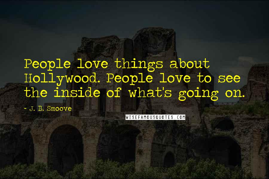 J. B. Smoove Quotes: People love things about Hollywood. People love to see the inside of what's going on.