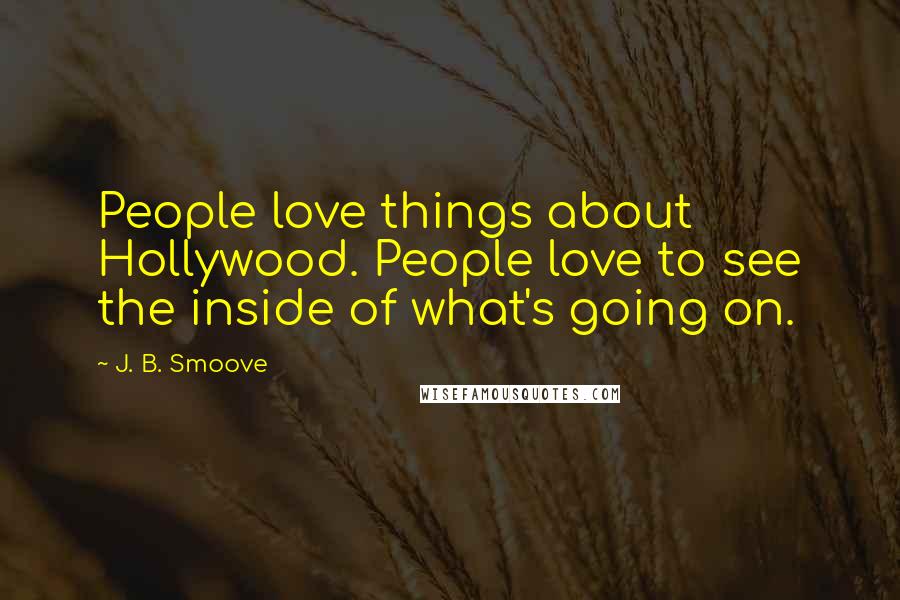J. B. Smoove Quotes: People love things about Hollywood. People love to see the inside of what's going on.