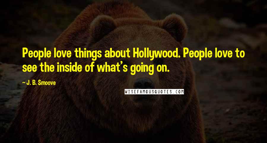 J. B. Smoove Quotes: People love things about Hollywood. People love to see the inside of what's going on.