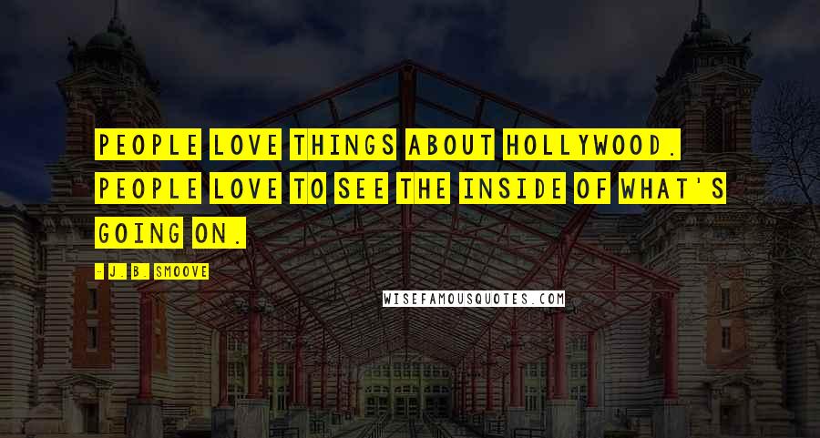 J. B. Smoove Quotes: People love things about Hollywood. People love to see the inside of what's going on.