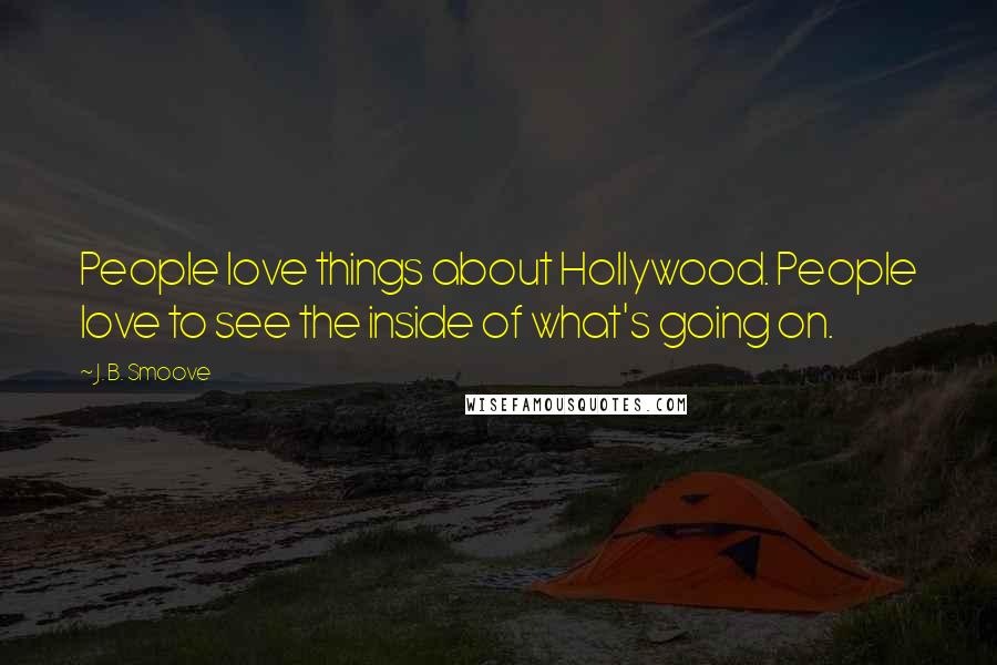 J. B. Smoove Quotes: People love things about Hollywood. People love to see the inside of what's going on.