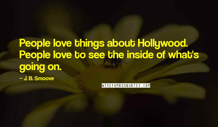 J. B. Smoove Quotes: People love things about Hollywood. People love to see the inside of what's going on.