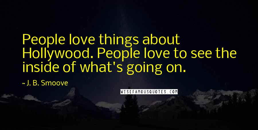 J. B. Smoove Quotes: People love things about Hollywood. People love to see the inside of what's going on.