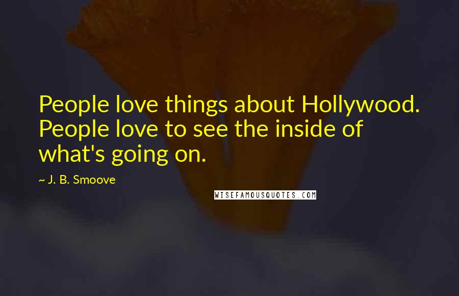 J. B. Smoove Quotes: People love things about Hollywood. People love to see the inside of what's going on.