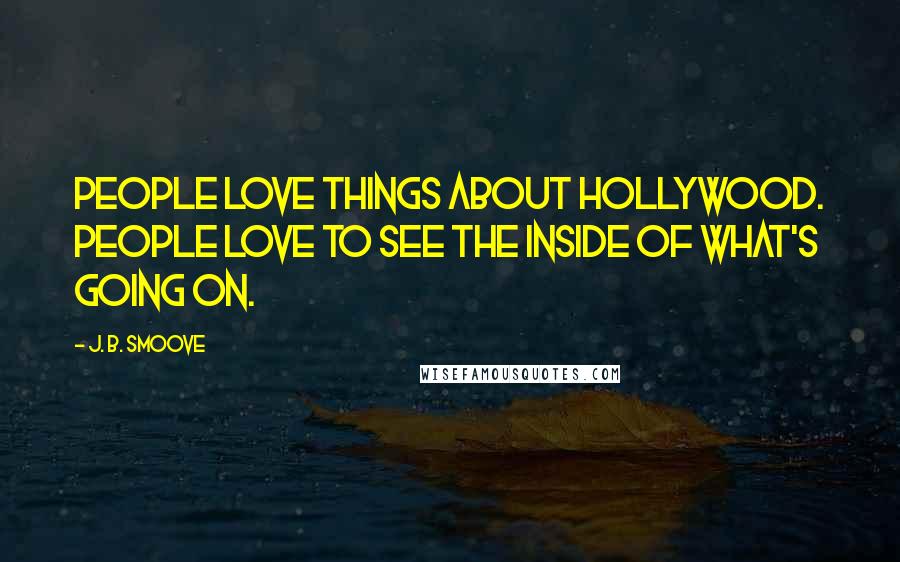 J. B. Smoove Quotes: People love things about Hollywood. People love to see the inside of what's going on.