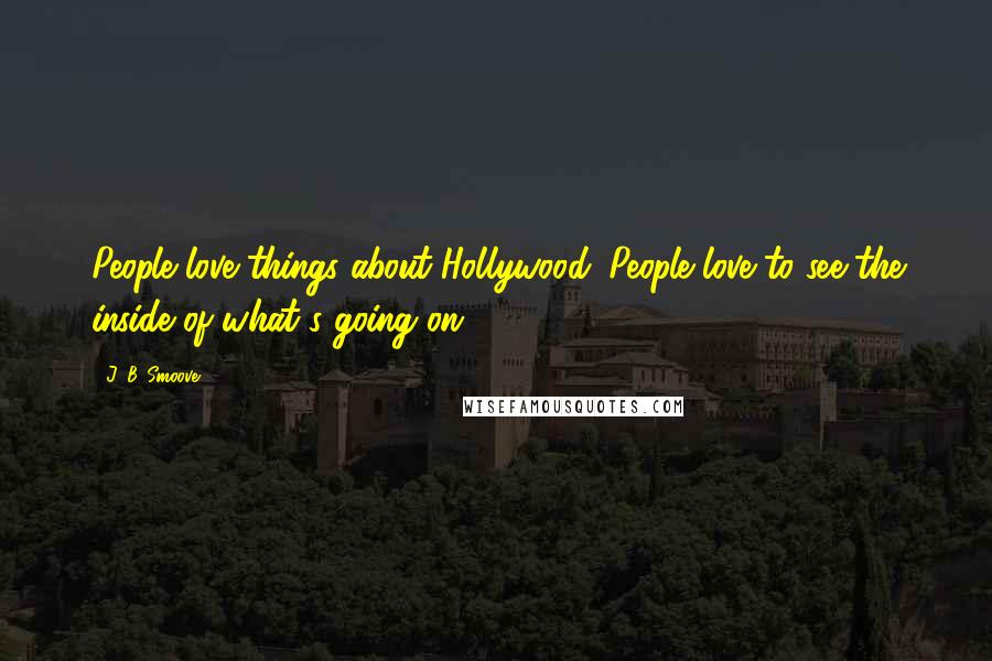 J. B. Smoove Quotes: People love things about Hollywood. People love to see the inside of what's going on.