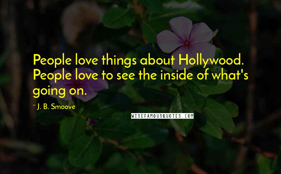 J. B. Smoove Quotes: People love things about Hollywood. People love to see the inside of what's going on.