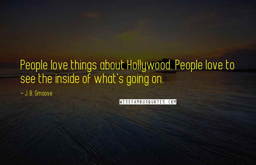 J. B. Smoove Quotes: People love things about Hollywood. People love to see the inside of what's going on.