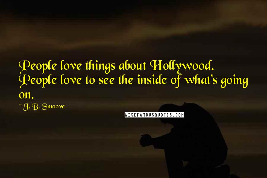 J. B. Smoove Quotes: People love things about Hollywood. People love to see the inside of what's going on.