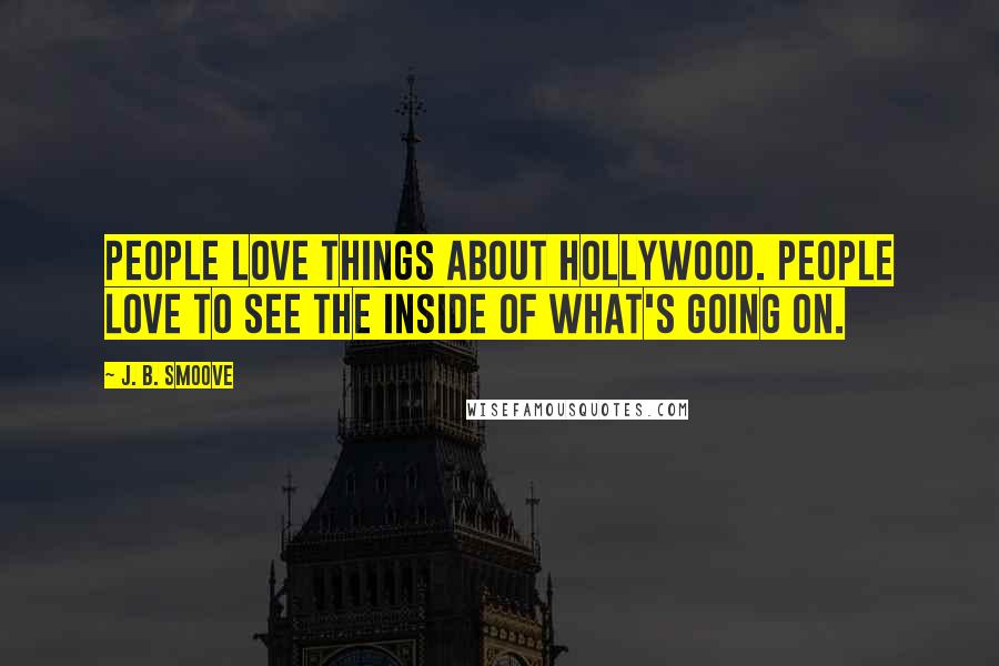 J. B. Smoove Quotes: People love things about Hollywood. People love to see the inside of what's going on.